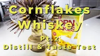 How I Make Cornflakes Whiskey - Pt.2 The Distill & Taste Test