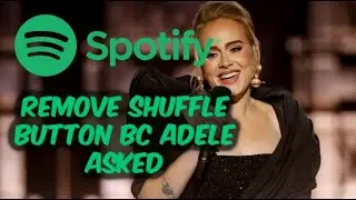Spotify Remove Shuffle Button Because Adele Asked.. For Some Reason..