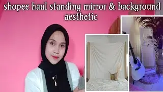 UNBOXING, SHOPEE HAUL STANDING MIRROR DAN BACKGROUND FOTO  MURAH MERIAH