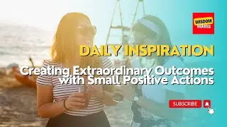 Daily Inspiration: Creating Extraordinary Outcomes with Small Positive Actions #inspiration