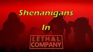 Lethal Company Shenanigans