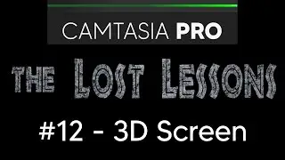3D Screen - Camtasia Pro - Lost Lesson - Chapter 12