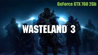 Wasteland 3 на gtx760 2gb 1920x1080