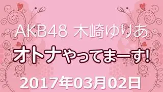 2017 03 02 AKB48 木﨑ゆりあ オトナやってまーす！ 【木崎ゆりあ 】