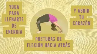 Yoga para llenarte de energía y abrir tu corazón .  Asanas de Flexión  hacia atrás . Backbends