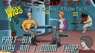 Space Quest 6 - Part Six: Why Am I Doing This?