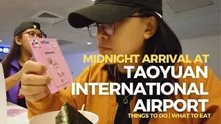 MIDNIGHT ARRIVAL AT TAOYUAN INTERNATIONAL AIRPORT | THINGS TO DO | WANDERBING