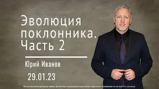 Эволюция поклонника. Часть 2 - Пастор Юрий Иванов