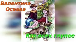 Кто всех глупее. В. Осеева.