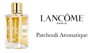 Обзор Аромата - Patchouli Aromatique Lancôme