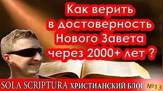 Как верить в достоверность Нового Завета через 2000+ лет ?