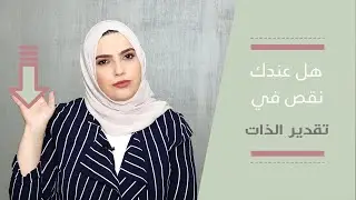 ٨ علامات من خلالها رح تعرف اذا عندك نقص في تقدير الذات
