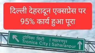 दिल्ली देहरादून एक्सप्रेस पर 99% कार्य पूरा हो चुका है, आप इस video के माध्यम से देख सकते है।