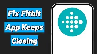 How to Fix Fitbit App Keeps Closing