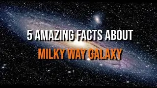 5 Amazing Facts about Milky Way Galaxy