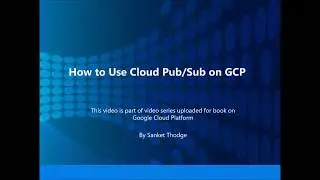 4  How to use Cloud Pub Sub in GCP