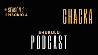 Shurulu Podcast S2 Episodio 4 "Porque?" - Chacka
