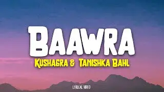 Baawra -  Kushagra | Tanishka Bahl (Lyrics)