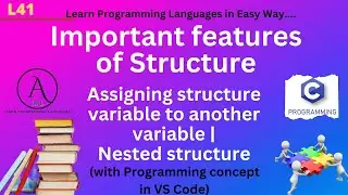 L41: Features of Structure |  Assigning one structure variable to another | Nested Structure | C
