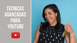 Tecnicas Avanzadas Para Videos En YouTube