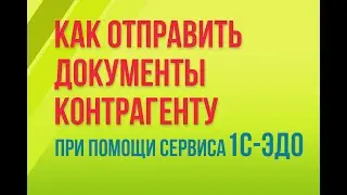 Как отправить документы контрагенту при помощи сервиса 1С-ЭДО