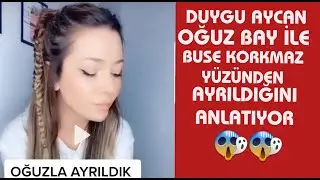 DUYGU AYCAN TİKTOK CANLI YAYININDA OĞUZ BAY İLE BUSE KORKMAZ YÜZÜNDEN AYRILDIĞINI ANLATTI!!!