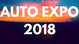 AutoExpo 2018 : My coverage of the show #AutoExpo