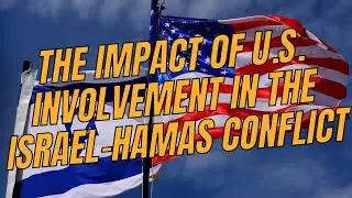 The Impact of U.S. Involvement in the Israel-Hamas Conflict