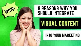 8 Reasons Why You Should Integrate Visual Content into Your Marketing
