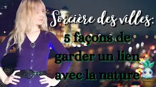 5 astuces pour garder une connexion avec la nature quand on est une sorcière des villes