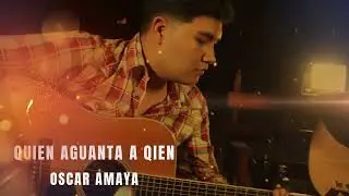 QUIEN AGUANTA A QUIEN - OSCAR AMAYA
