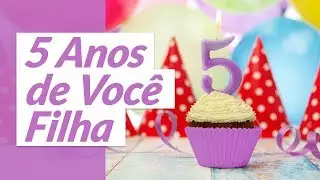 Já faz 5 anos de você, filha! (Mensagem de Aniversário para Filha)