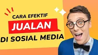 Cara Saya Jualan Yang Efektif di Sosial Media