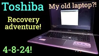 The old Toshiba laptop returns again: Recovery adventure - 4-8-24!