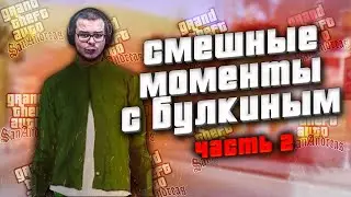 Смешные моменты с БУЛКИНЫМ #37 (GTA:SA).Часть 2