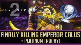 Destiny 2 FINALLY KILLING EMPEROR CALUS + PLATINUM TROPHY