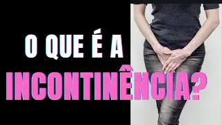 INCONTINÊNCIA URINÁRIA!! O que é? Como superar?