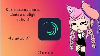 Как накладывать шейки в приложение alight motion на айфон