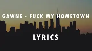 GAWNE - F*** MY HOMETOWN | LYRICS