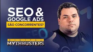 SEO E GOOGLE ADS: CONCORRENTES. SERÁ? DESCUBRA| EPISÓDIO 02: DIGITAL MYTHBUSTERS