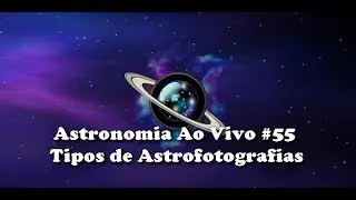 Astronomia Ao Vivo #55 - Tipos de Astrofotografias