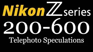Nikon Z 200-600 Telephoto Speculations