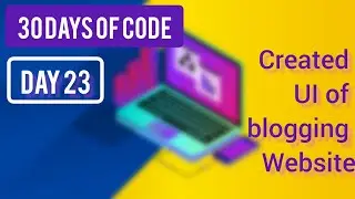 Created the UI of my blogging website ~ [ Day 23 - ( 30 Days Of Code)]