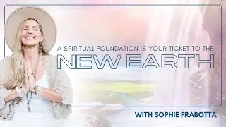 A Spiritual Foundation is Your Ticket To The New Earth