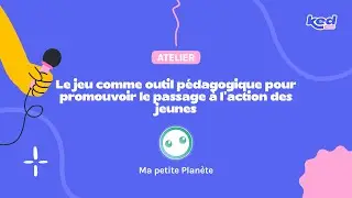 Ma petite planète - Le jeu comme outil pédagogique pour promouvoir le passage à l’action des jeunes