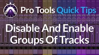 Pro Tools | Quick Tips | 4 Ways To Disable And Enable Groups Of Tracks