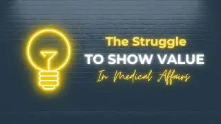 The Struggle to Show Value in #medicalaffairs & How To Fix It