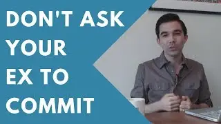 How to Get Your Ex to Commit Again if Your Ex Won't Commit