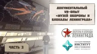 Документальный VR-опыт "Музей обороны и блокады Ленинграда" ЧАСТЬ 3