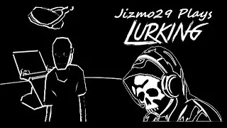 Jizmo29 Plays Lurking